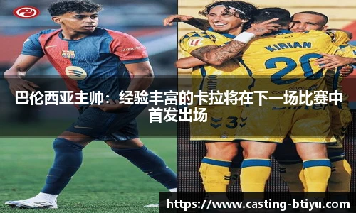 巴伦西亚主帅：经验丰富的卡拉将在下一场比赛中首发出场