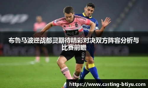 布鲁马波迎战都灵期待精彩对决双方阵容分析与比赛前瞻