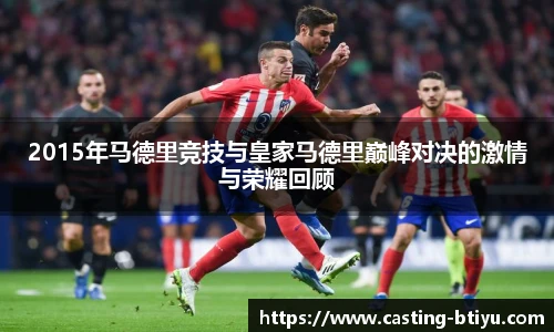 2015年马德里竞技与皇家马德里巅峰对决的激情与荣耀回顾