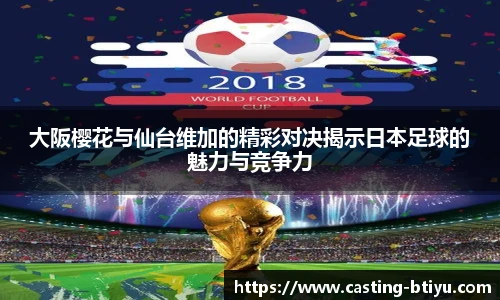 大阪樱花与仙台维加的精彩对决揭示日本足球的魅力与竞争力