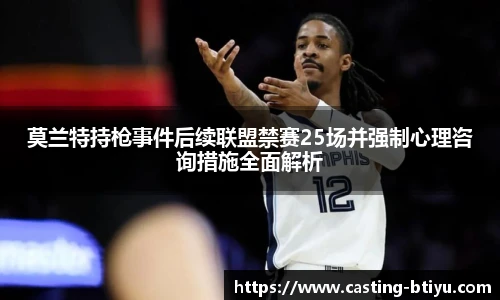 莫兰特持枪事件后续联盟禁赛25场并强制心理咨询措施全面解析